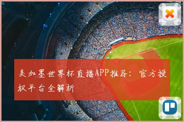 美加墨世界杯直播APP推荐:官方授权平台全解析